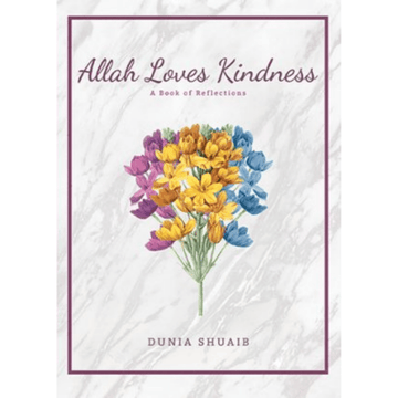 Allah Loves Kindness - A Book of Reflections by Ustadha Dunia Shuaib - IMAN Shoppe Bookstore